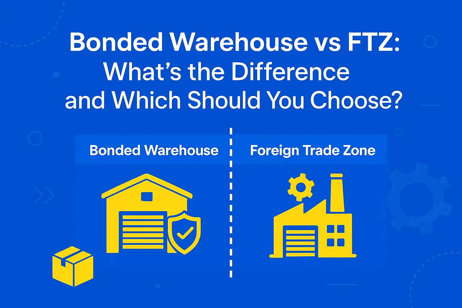Bonded vs FTZ Warehouses: Key Differences Explained
